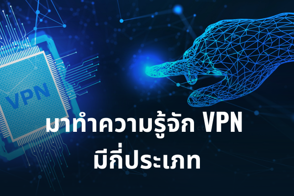 มาทำความรู้จักกับ VPN คืออะไร และมีกี่ประเภท
