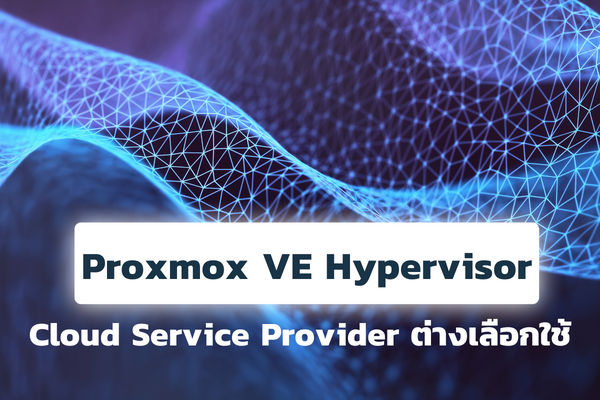 Proxmox VE Hypervisor ทรงพลังที่ Cloud Service Provider ต่างเลือกใช้